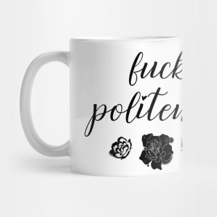 Fuck Politeness Mug